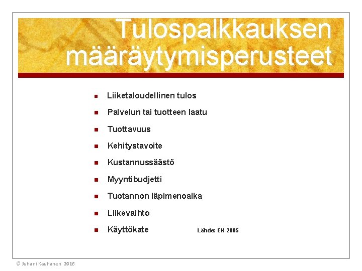 Tulospalkkauksen määräytymisperusteet © Juhani Kauhanen 2016 n Liiketaloudellinen tulos n Palvelun tai tuotteen laatu