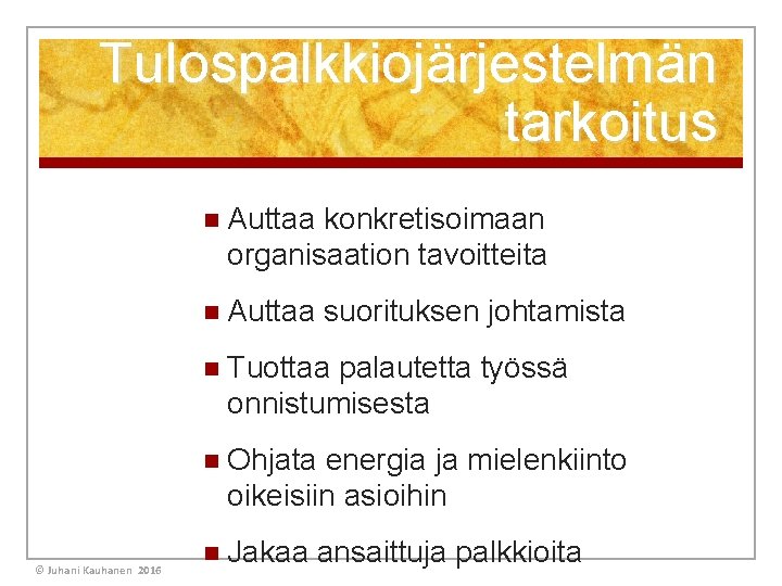 Tulospalkkiojärjestelmän tarkoitus n Auttaa konkretisoimaan organisaation tavoitteita n Auttaa suorituksen johtamista n Tuottaa palautetta