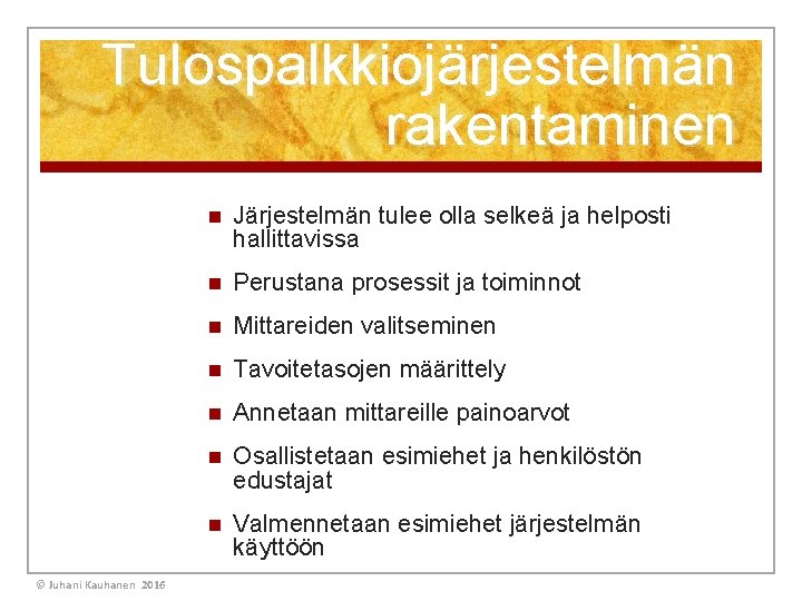 Tulospalkkiojärjestelmän rakentaminen © Juhani Kauhanen 2016 n Järjestelmän tulee olla selkeä ja helposti hallittavissa