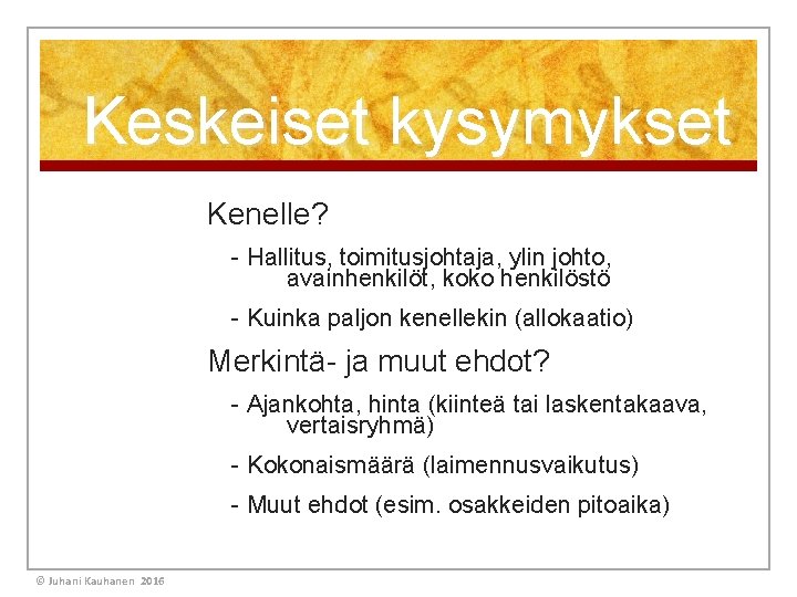 Keskeiset kysymykset Kenelle? - Hallitus, toimitusjohtaja, ylin johto, avainhenkilöt, koko henkilöstö - Kuinka paljon