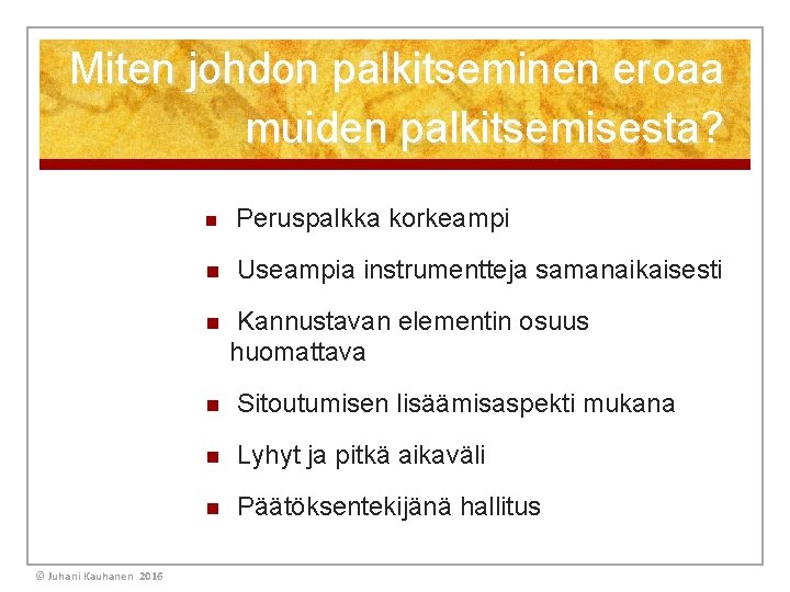 Miten johdon palkitseminen eroaa muiden palkitsemisesta? n Peruspalkka korkeampi n Useampia instrumentteja samanaikaisesti n