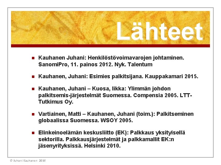 Lähteet n Kauhanen Juhani: Henkilöstövoimavarojen johtaminen. Sanomi. Pro, 11. painos 2012. Nyk. Talentum n