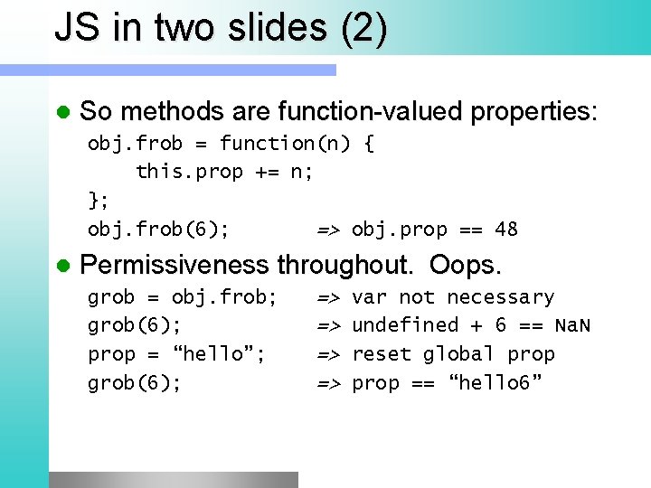 JS in two slides (2) l So methods are function-valued properties: obj. frob =