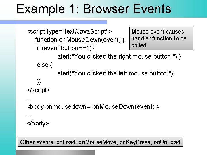 Example 1: Browser Events <script type="text/Java. Script"> Mouse event causes function on. Mouse. Down(event)