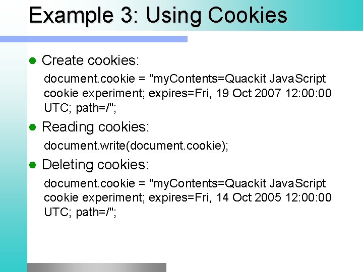 Example 3: Using Cookies l Create cookies: document. cookie = "my. Contents=Quackit Java. Script
