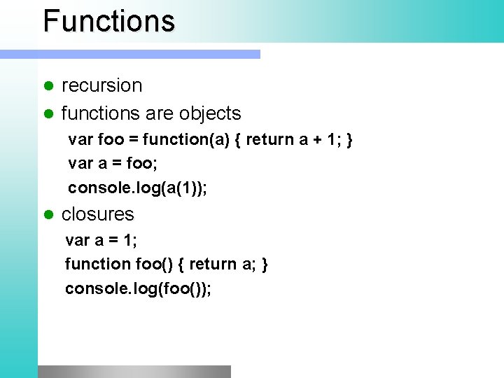 Functions recursion l functions are objects l var foo = function(a) { return a