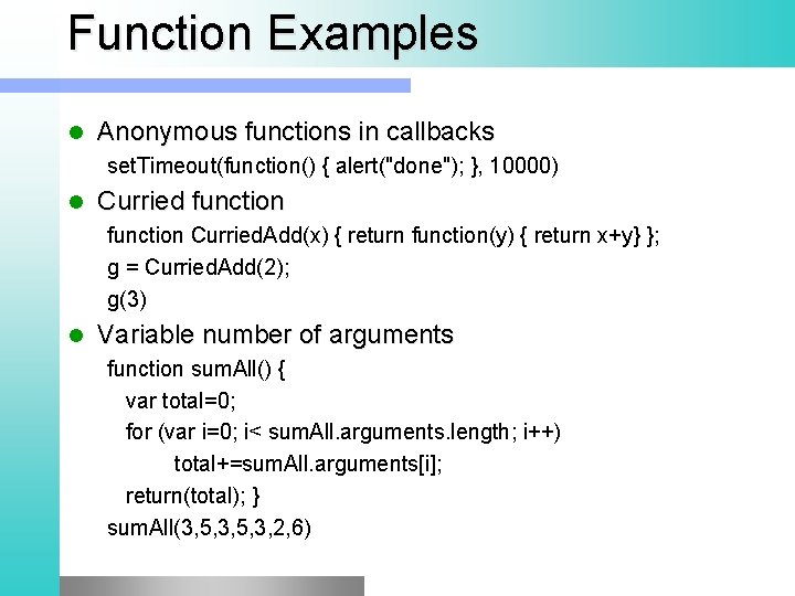 Function Examples l Anonymous functions in callbacks set. Timeout(function() { alert("done"); }, 10000) l