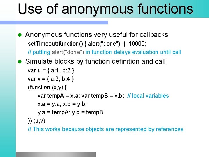 Use of anonymous functions l Anonymous functions very useful for callbacks set. Timeout(function() {