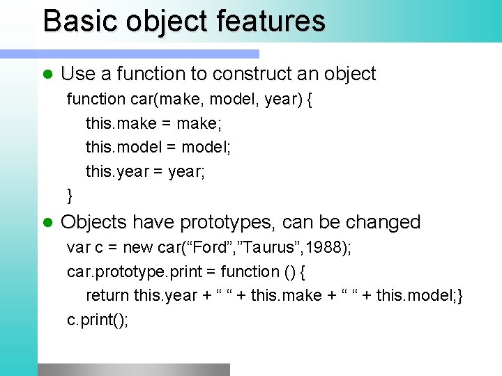 Basic object features l Use a function to construct an object function car(make, model,