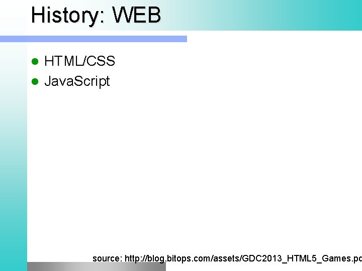 History: WEB HTML/CSS l Java. Script l source: http: //blog. bitops. com/assets/GDC 2013_HTML 5_Games.