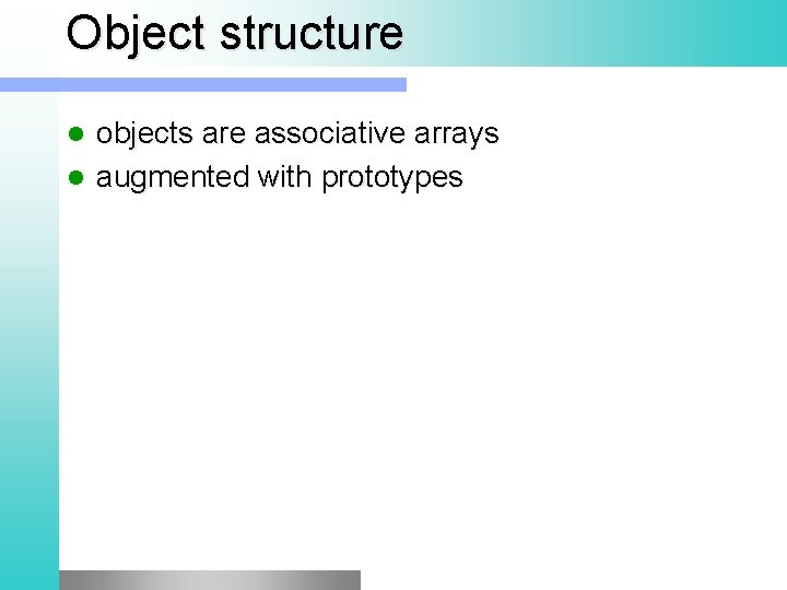 Object structure objects are associative arrays l augmented with prototypes l 