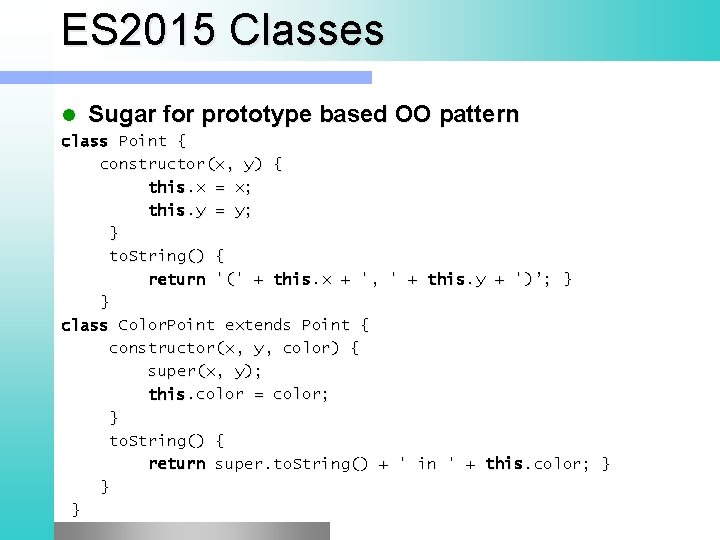 ES 2015 Classes l Sugar for prototype based OO pattern class Point { constructor(x,