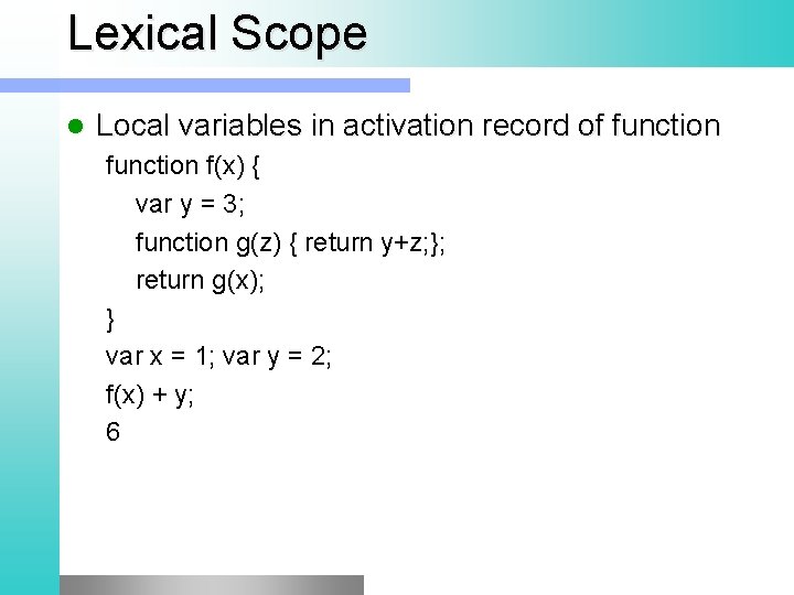 Lexical Scope l Local variables in activation record of function f(x) { var y