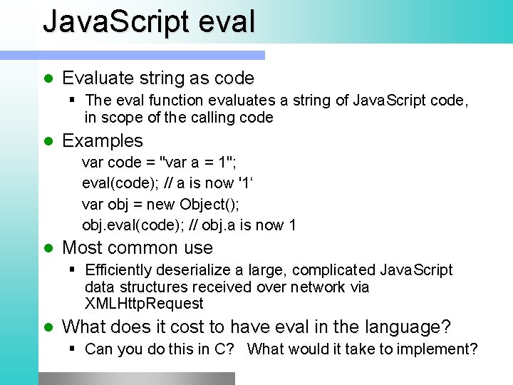 Java. Script eval l Evaluate string as code § The eval function evaluates a