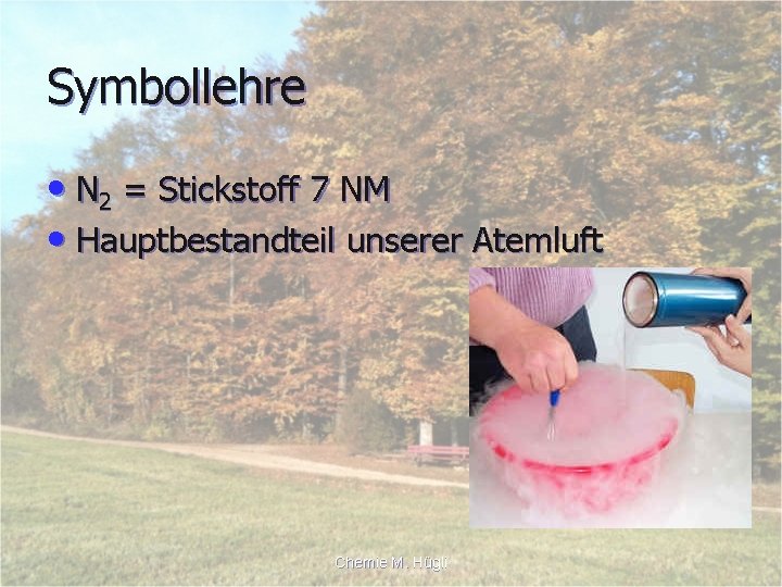 Symbollehre • N 2 = Stickstoff 7 NM • Hauptbestandteil unserer Atemluft Chemie M.