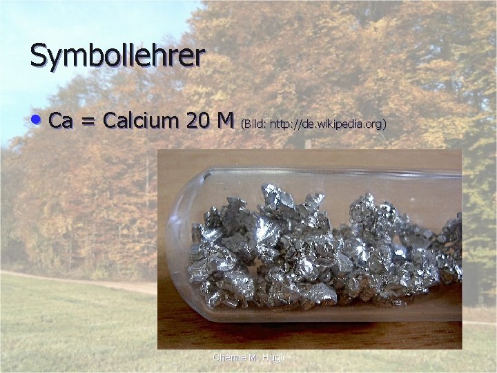 Symbollehrer • Ca = Calcium 20 M (Bild: http: //de. wikipedia. org) Chemie M.
