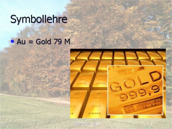 Symbollehre • Au = Gold 79 M Chemie M. Hügli 