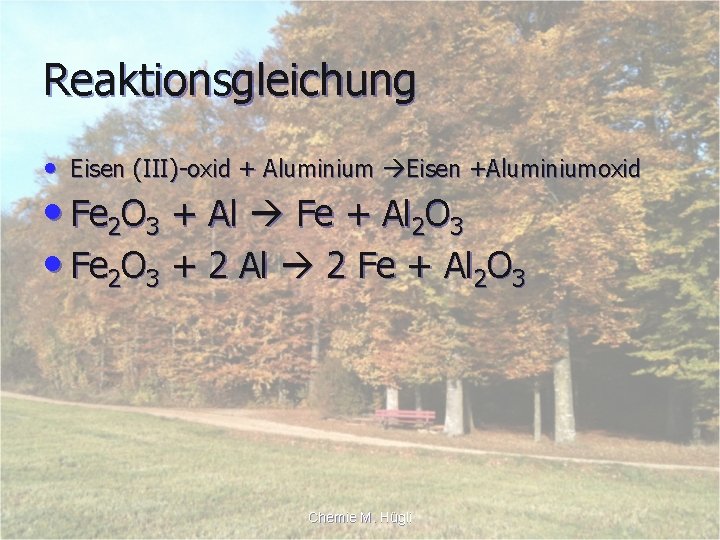 Reaktionsgleichung • Eisen (III)-oxid + Aluminium Eisen +Aluminiumoxid • Fe 2 O 3 +