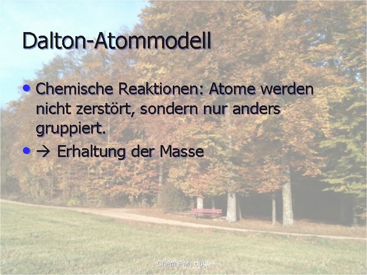 Dalton-Atommodell • Chemische Reaktionen: Atome werden nicht zerstört, sondern nur anders gruppiert. • Erhaltung