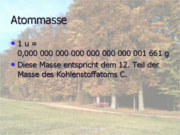 Atommasse • 1 u= 0, 000 000 001 661 g • Diese Masse entspricht