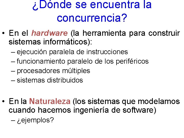 ¿Dónde se encuentra la concurrencia? • En el hardware (la herramienta para construir sistemas