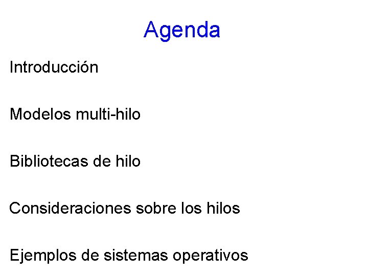 Agenda Introducción Modelos multi-hilo Bibliotecas de hilo Consideraciones sobre los hilos Ejemplos de sistemas