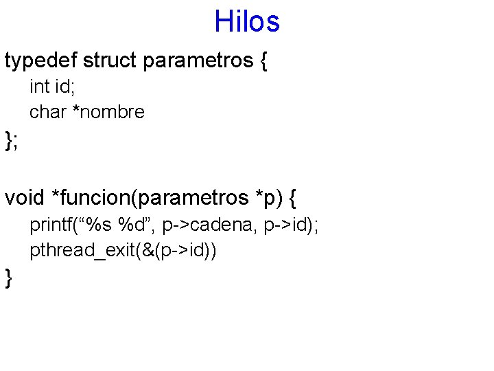 Hilos typedef struct parametros { int id; char *nombre }; void *funcion(parametros *p) {