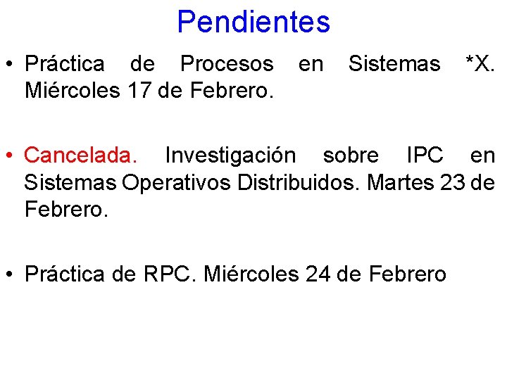 Pendientes • Práctica de Procesos Miércoles 17 de Febrero. en Sistemas *X. • Cancelada.
