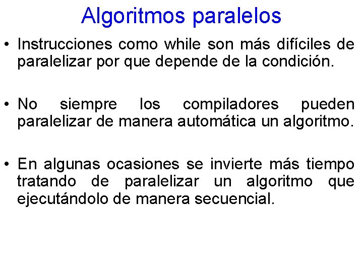 Algoritmos paralelos • Instrucciones como while son más difíciles de paralelizar por que depende