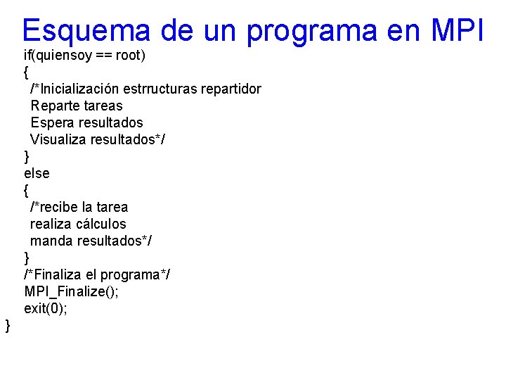 Esquema de un programa en MPI if(quiensoy == root) { /*Inicialización estrructuras repartidor Reparte
