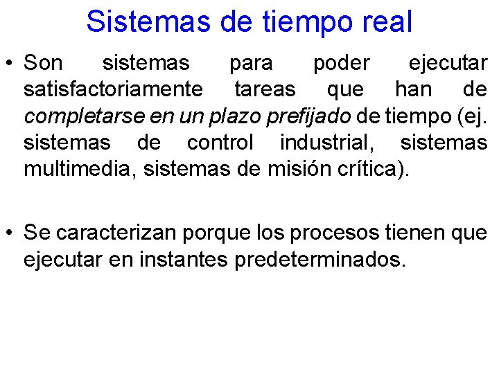 Sistemas de tiempo real • Son sistemas para poder ejecutar satisfactoriamente tareas que han