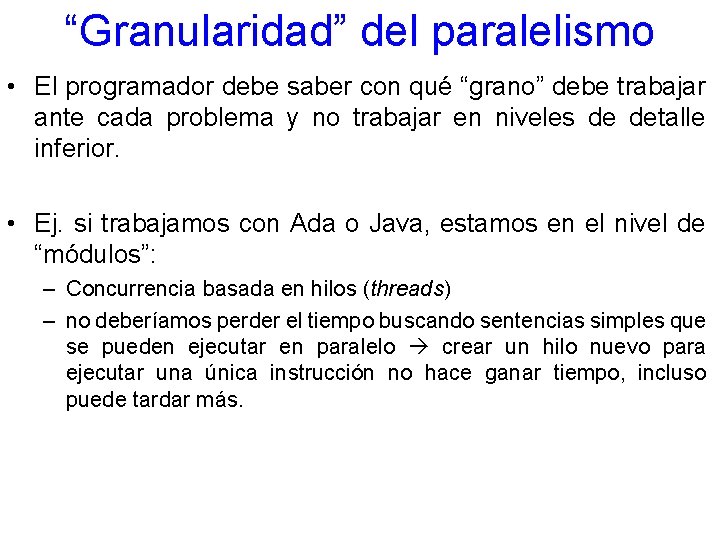 “Granularidad” del paralelismo • El programador debe saber con qué “grano” debe trabajar ante