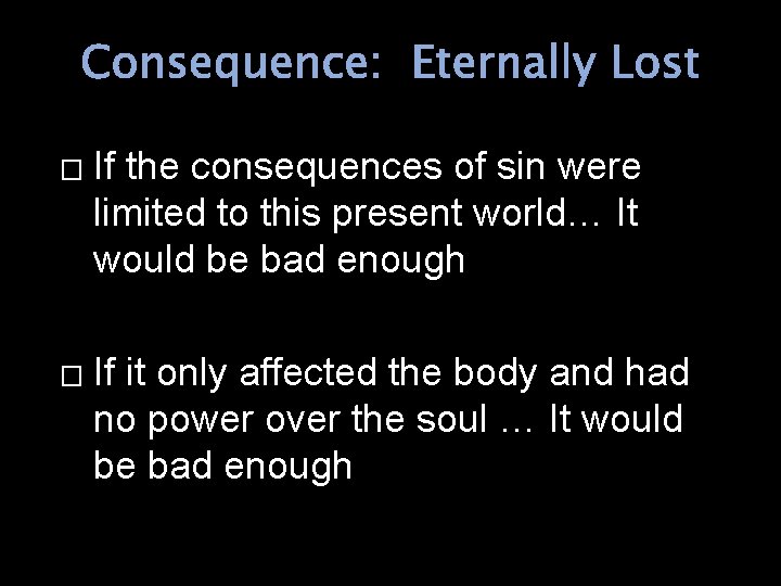 Consequence: Eternally Lost � � If the consequences of sin were limited to this