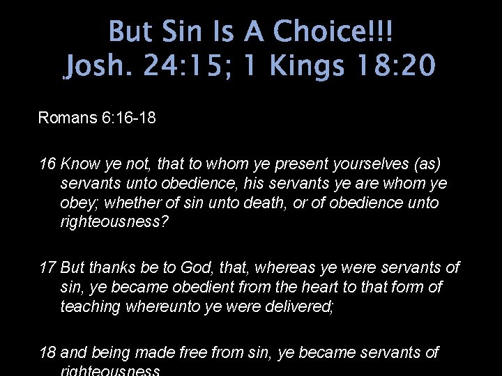 But Sin Is A Choice!!! Josh. 24: 15; 1 Kings 18: 20 Romans 6:
