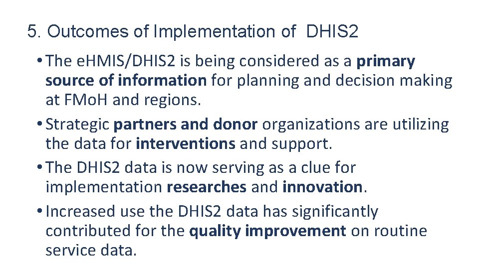 5. Outcomes of Implementation of DHIS 2 • The e. HMIS/DHIS 2 is being 5. Outcomes of Implementation of DHIS 2 • The e. HMIS/DHIS 2 is being