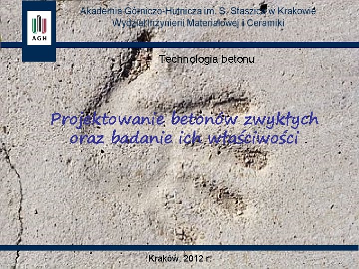 Technologia betonu Projektowanie betonów zwykłych oraz badanie ich właściwości Kraków, 2012 r. 