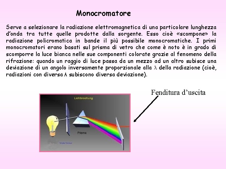 Monocromatore Serve a selezionare la radiazione elettromagnetica di una particolare lunghezza d’onda tra tutte