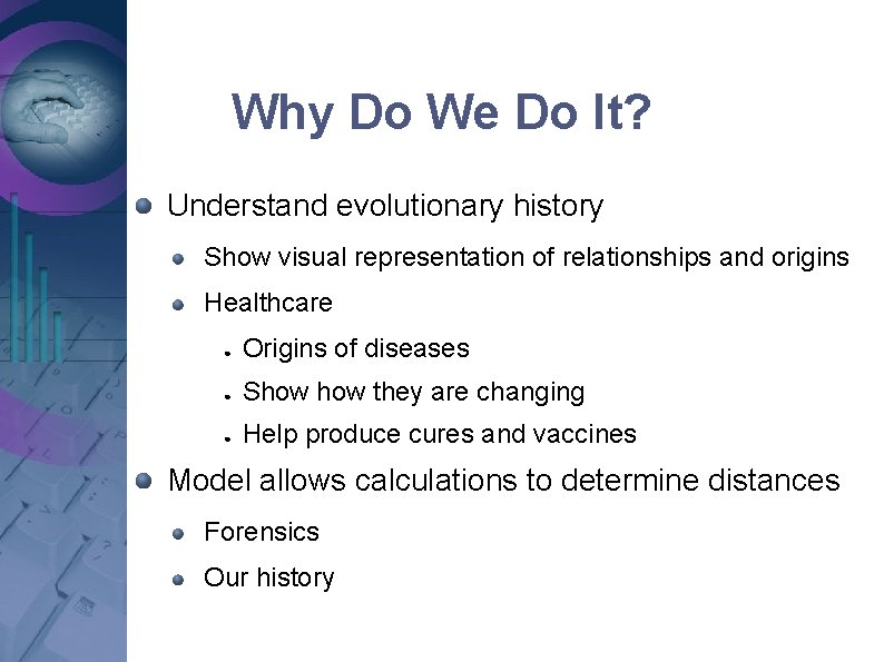Why Do We Do It? Understand evolutionary history Show visual representation of relationships and Why Do We Do It? Understand evolutionary history Show visual representation of relationships and