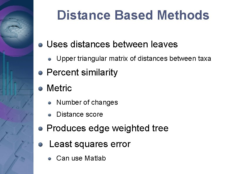 Distance Based Methods Uses distances between leaves Upper triangular matrix of distances between taxa Distance Based Methods Uses distances between leaves Upper triangular matrix of distances between taxa