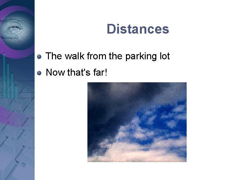 Distances The walk from the parking lot Now that's far! Distances The walk from the parking lot Now that's far!