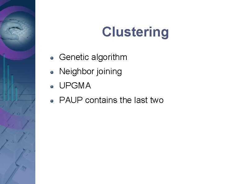 Clustering Genetic algorithm Neighbor joining UPGMA PAUP contains the last two Clustering Genetic algorithm Neighbor joining UPGMA PAUP contains the last two