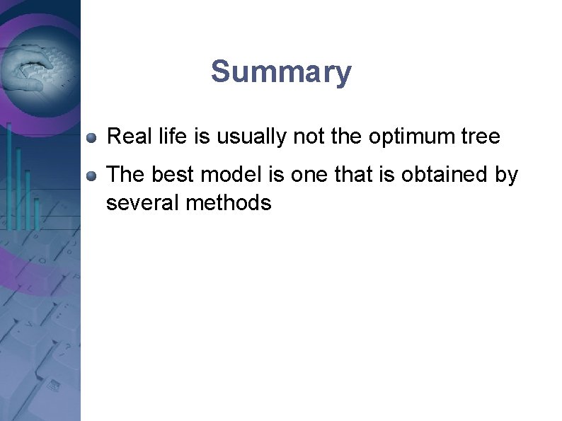 Summary Real life is usually not the optimum tree The best model is one Summary Real life is usually not the optimum tree The best model is one