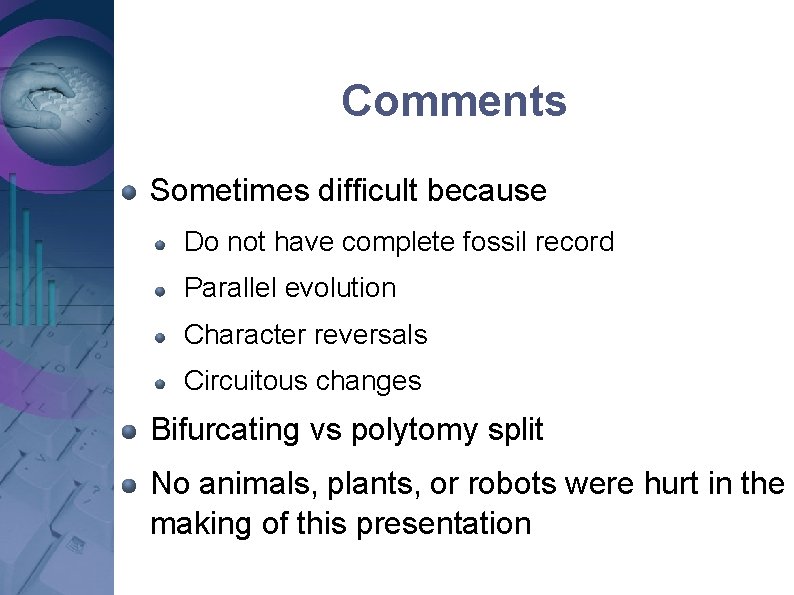 Comments Sometimes difficult because Do not have complete fossil record Parallel evolution Character reversals Comments Sometimes difficult because Do not have complete fossil record Parallel evolution Character reversals