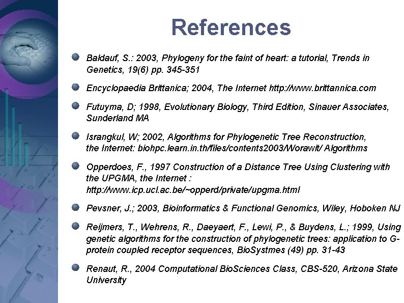 References Baldauf, S. : 2003, Phylogeny for the faint of heart: a tutorial, Trends References Baldauf, S. : 2003, Phylogeny for the faint of heart: a tutorial, Trends