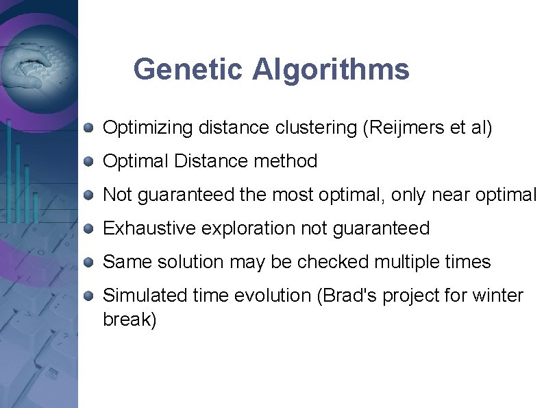 Genetic Algorithms Optimizing distance clustering (Reijmers et al) Optimal Distance method Not guaranteed the Genetic Algorithms Optimizing distance clustering (Reijmers et al) Optimal Distance method Not guaranteed the
