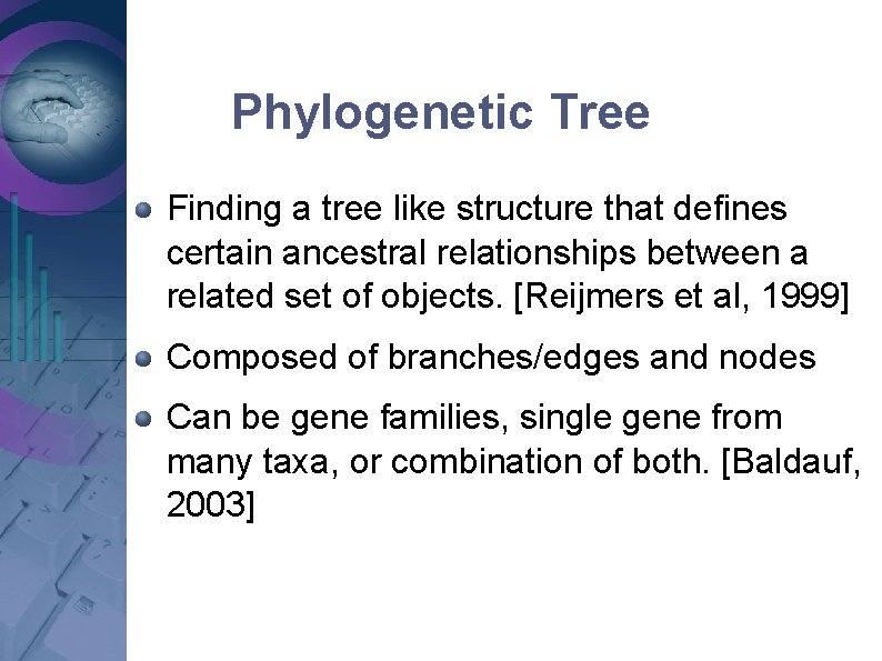 Phylogenetic Tree Finding a tree like structure that defines certain ancestral relationships between a Phylogenetic Tree Finding a tree like structure that defines certain ancestral relationships between a