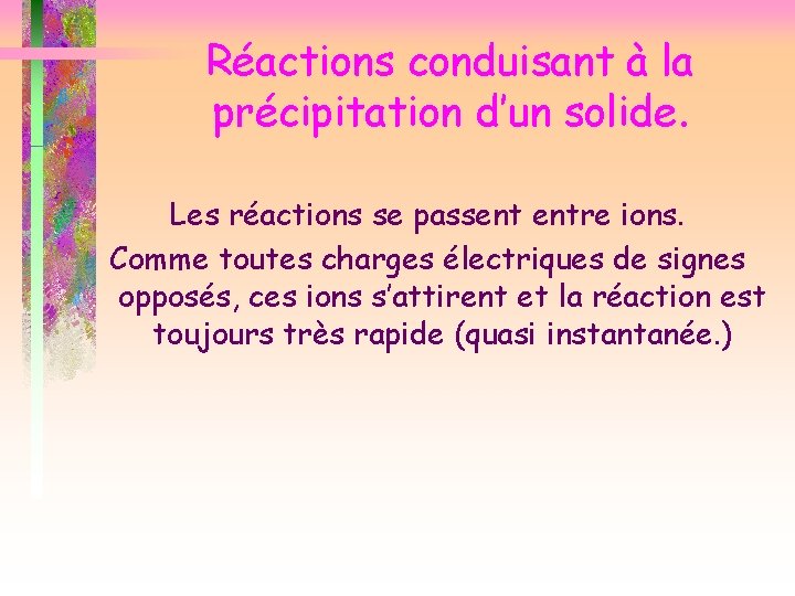 Réactions conduisant à la précipitation d’un solide. Les réactions se passent entre ions. Comme