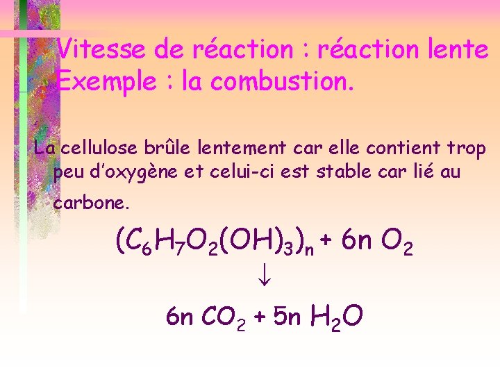 Vitesse de réaction : réaction lente Exemple : la combustion. La cellulose brûle lentement