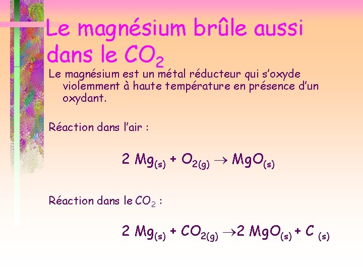 Le magnésium brûle aussi dans le CO 2 Le magnésium est un métal réducteur