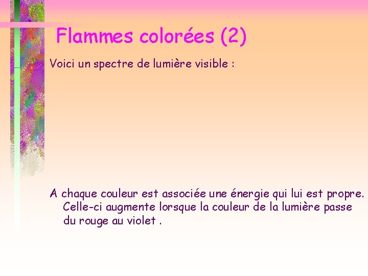 Flammes colorées (2) Voici un spectre de lumière visible : A chaque couleur est